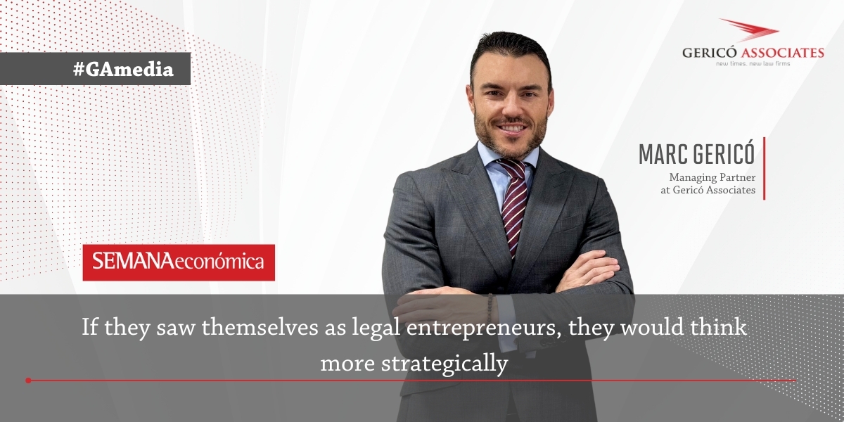 Marc Gericó, in Semana Económica: ‘If they saw themselves as legal entrepreneurs, they would think more strategically’ 1 Marc Gericó, in Semana Económica: ‘If they saw themselves as legal entrepreneurs, they would think more strategically’ 1